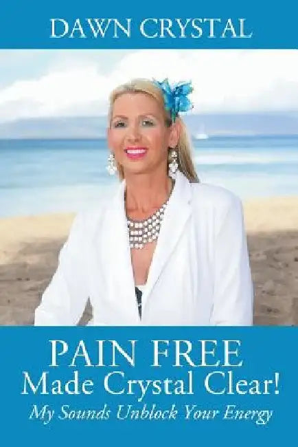 PAIN FREE Made Crystal Clear! My Sounds Unblock Your Energy by Dawn Crystal