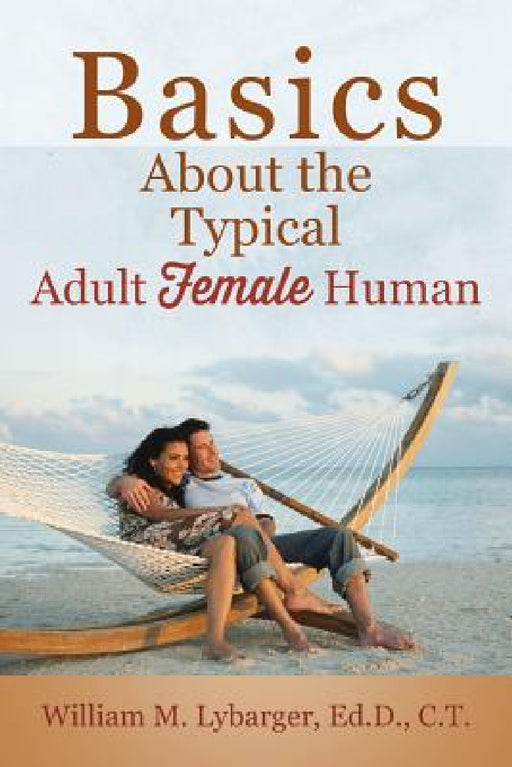 Basics About the Typical Adult Female Human by William M. Lybarger Edd Ct