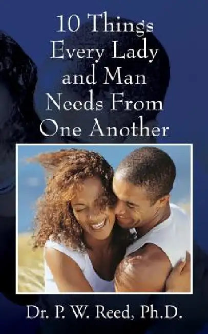 10 Things Every Lady and Man Needs From One Another by P. W. Reed