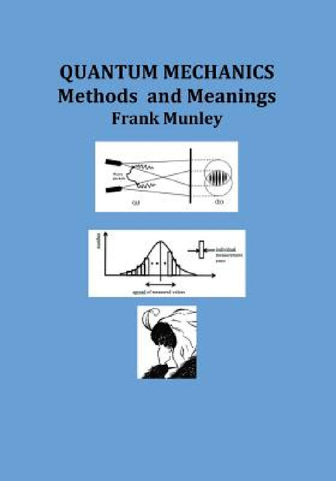Quantum Mechanics: Methods and Meanings by Frank Munley