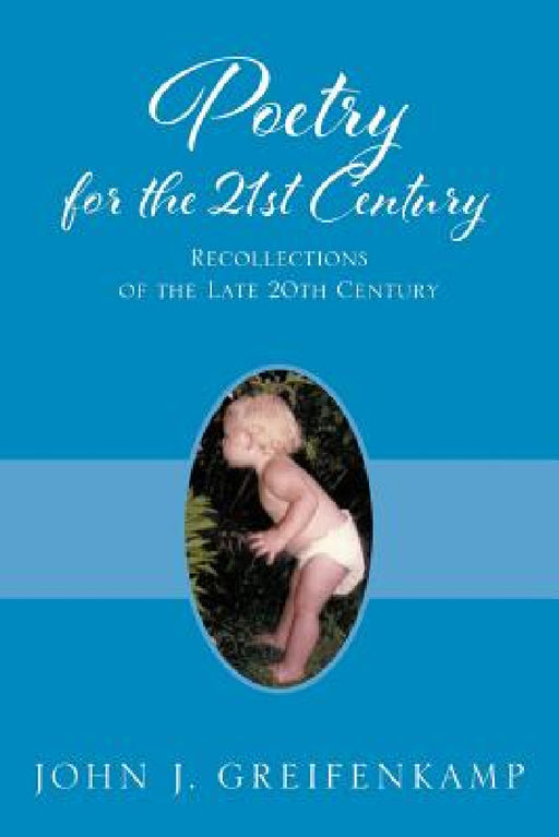 Poetry for the 21st Century: Recollections of the Late 20th Century by John J. Greifenkamp