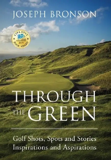 Through the Green: Golf Shots, Spots and Stories Inspirations and Aspirations by Joseph Bronson