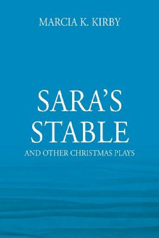 Sara's Stable: And Other Christmas Plays by Marcia K. Kirby