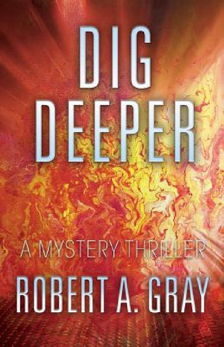 Dig Deeper: A Mystery Thriller by Robert A. Gray