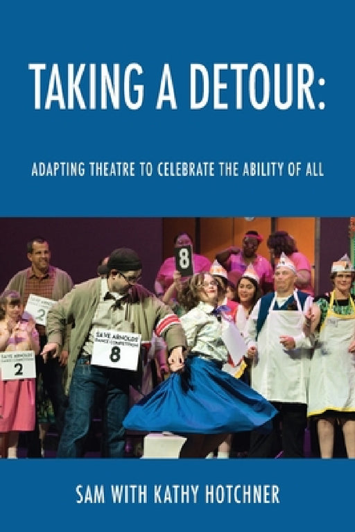 Taking A Detour: Adapting Theatre to Celebrate the Ability of All by Sam, Kathy Hotchner