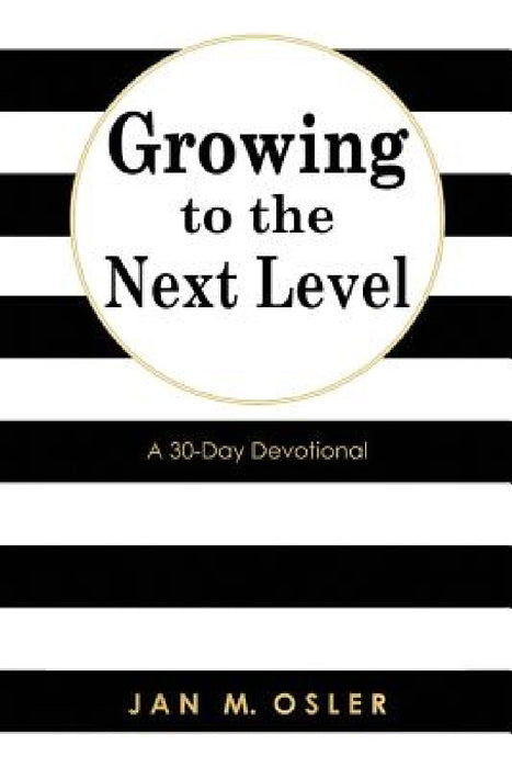 Growing to the Next Level: A 30-Day Devotional by Jan M. Osler