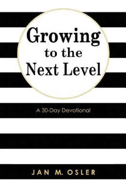 Growing to the Next Level: A 30-Day Devotional by Jan M. Osler