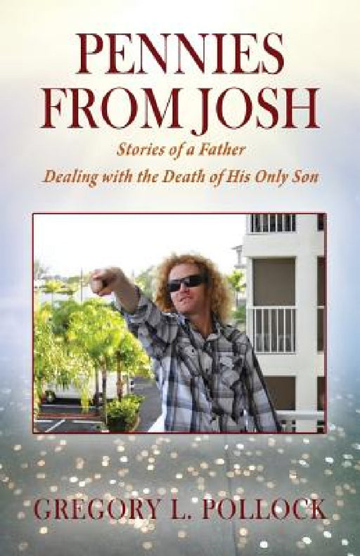 Pennies From Josh: Stories of a Father Dealing with the Death of His Only Son by Gregory L. Pollock