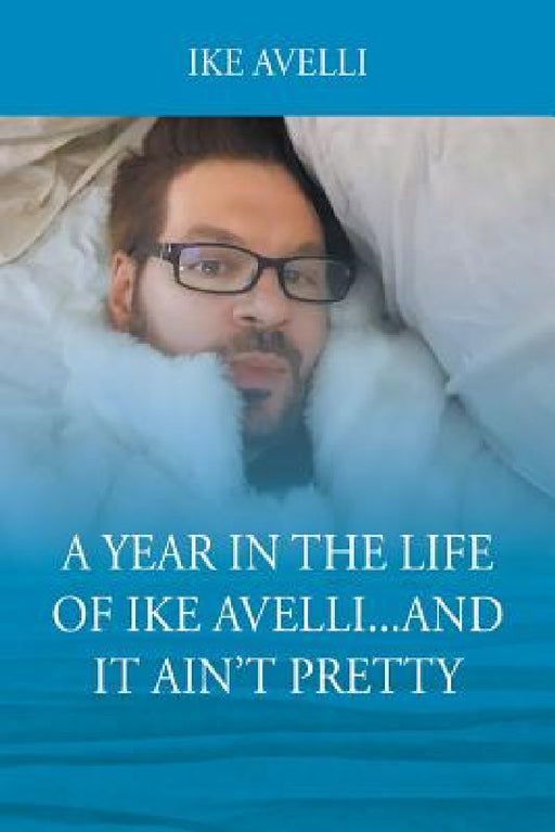 A Year In The Life Of Ike Avelli...And It Ain't Pretty by Ike Avelli