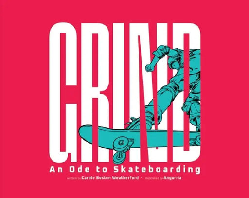 Grind: An Ode to Skateboarding by Boston Weatherford, Carole
