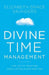 Divine Time Management: The Joy of Trusting God's Loving Plans for You by Elizabeth Grace Saunders