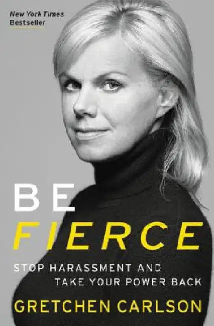 Be Fierce: Stop Harassment and Take Your Power Back by Gretchen Carlson