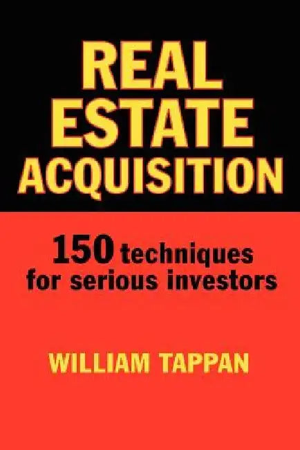 Real Estate Acquisition: 150 Techniques for Serious Investors by William Tappan
