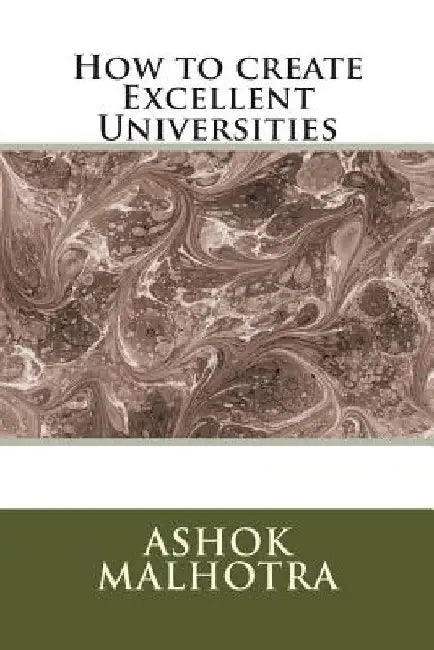 How to create Excellent Universities by Ashok Malhotra