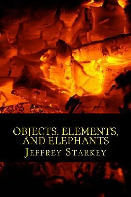 Objects, Elements, and Elephants by Jeffrey Allen Starkey