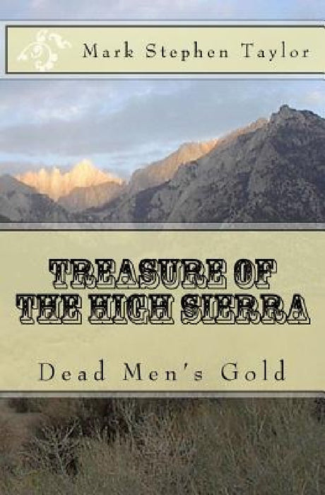 Treasure of the High Sierra: Dead Men's Gold by Mark Stephen Taylor