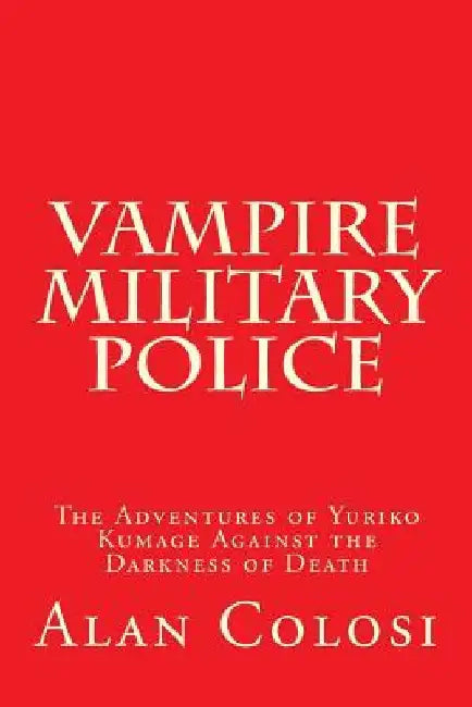 VAMPIRE MILITARY POLICE (First Edition): The Adventures of Yuriko Kumage Against the Darkness of Death: Before and After KKXG: King Kong vs Gigantosau by Alan Colosi