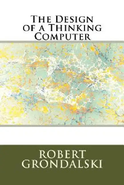 The Design of a Thinking Computer by Robert Grondalski