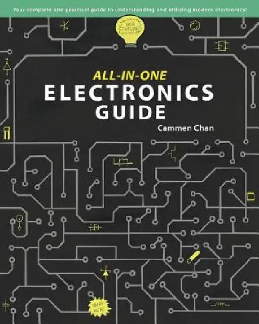 All-in-One Electronics Guide: Your complete ultimate guide to understanding and utilizing electronics! by Cammen Chan