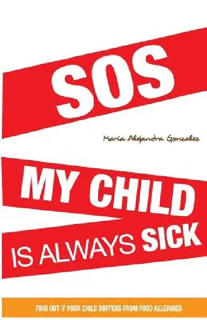 SOS my child is always sick: Discover if your child has food allergies. by Maria Alejandra Gonzalez