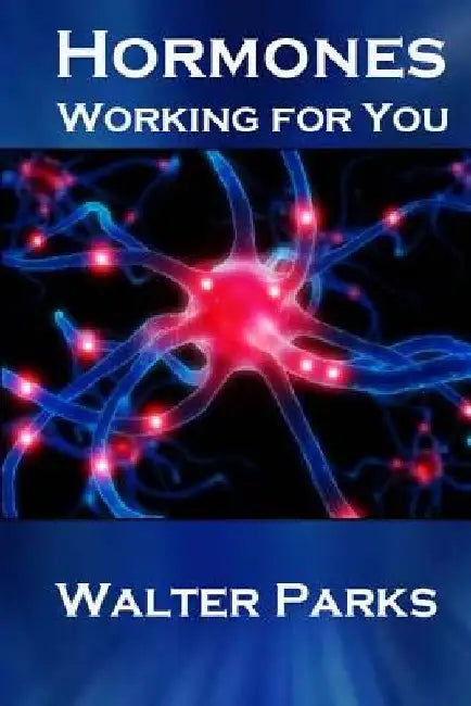 Hormones, Working for You by Walter Parks