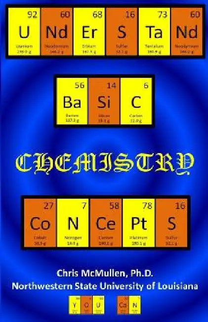 Understand Basic Chemistry Concepts: The Periodic Table, Chemical Bonds, Naming Compounds, Balancing Equations, and More by Chris McMullen