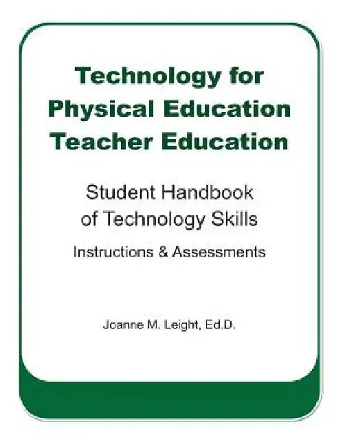 Technology for Physical Education Teacher Education: Student Handbook of Technology Skills Instruction & Assessment by Joanne M. Leight