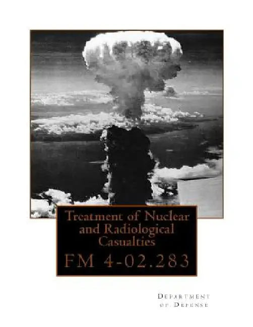 Treatment of Nuclear and Radiological Casualties: FM 4-02.283 by Department of Defense