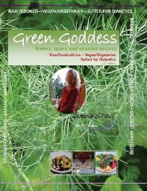 GREEN GODDESS - simple, quick and healthy recipes: Raw/Cooked/Live/Vegan/Vegetarian/Diabetic by Sophia S. Paul