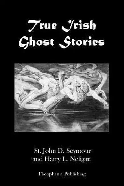 True Irish Ghost Stories by Harry L. Neligan