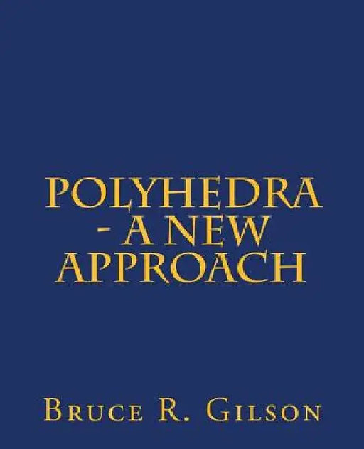 Polyhedra - A New Approach by Bruce R. Gilson