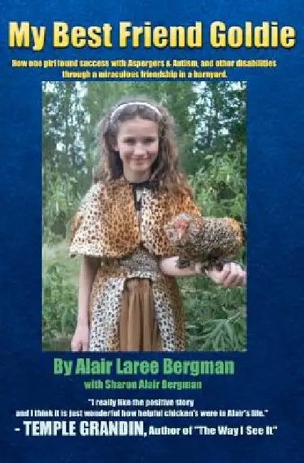 My Best Friend Goldie: How one girl found success with Aspergers & Autism, and other disabilities through a miraculous friendship in a barnyard. by Alair Laree Bergman