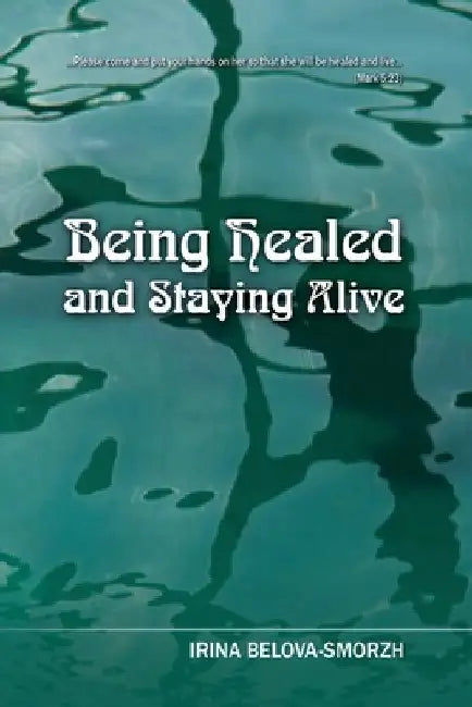 Being Healed and Staying Alive by Belenkaya, Irina