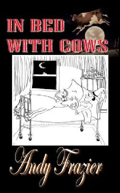 In Bed With Cows: Hilarious tales from a travelling stockman by Andy Frazier