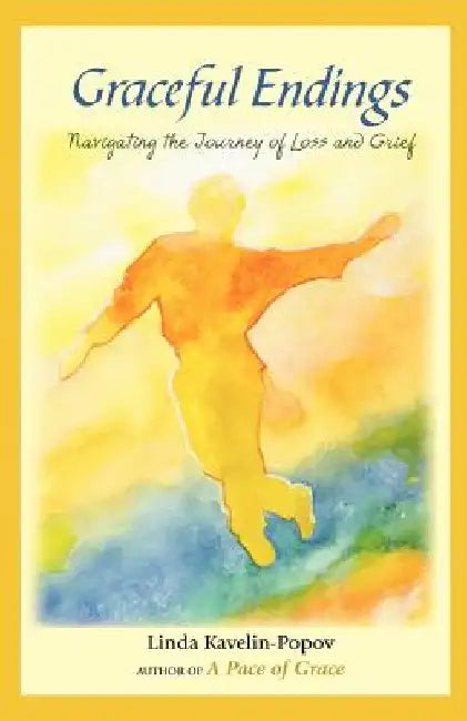 Graceful Endings: Navigating the Journey of Loss and Grief by Linda Kavelin-Popov