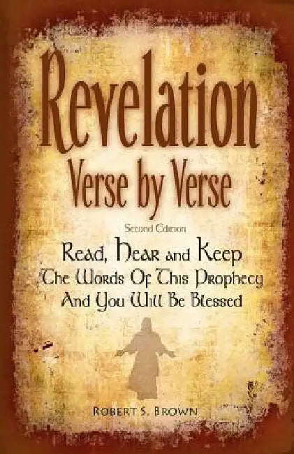 Revelation Verse By Verse, Second Edition (Large Print) Read, Hear and Keep the Words of this Prophecy and You Will Be Blessed: Interpretation and Pre by Robert S. Brown