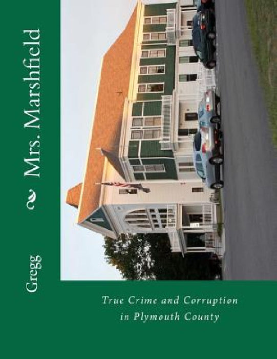 Mrs. Marshfield: True Crime and Corruption in Plymouth County by Gregg