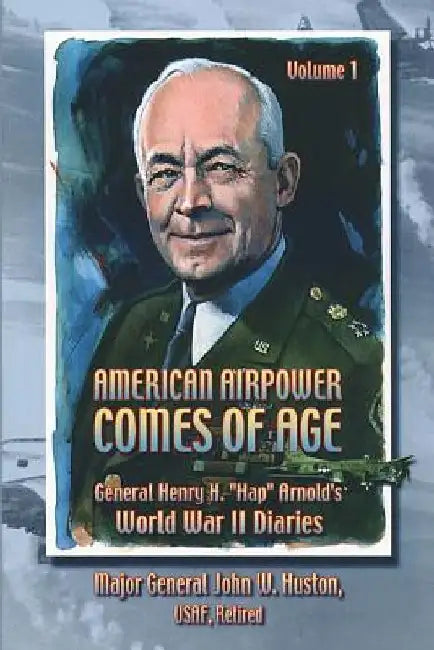 American Airpower Comes of Age -General Henry H. "Hap" Arnold's World War II Diaries by Air University Press