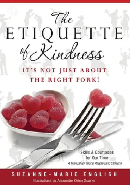 The Etiquette of Kindness--It's Not Just About the Right Fork!: Skills and Courtesies for Our Time; A Manual for Young People (and Others!) by Suzanne-Marie English