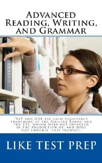 Advanced Reading, Writing, and Grammar: for Test Preparation by Like Test Prep Books