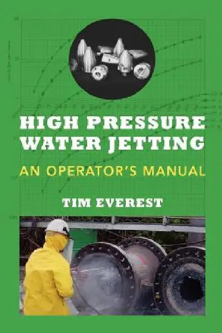 High Pressure Water Jetting - An Operator's Manual: Water Jet Operator Manual by Tim Everest