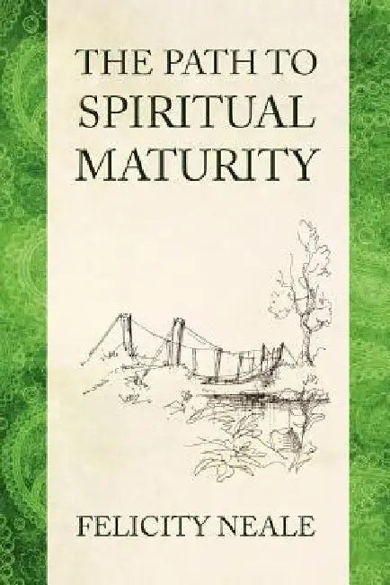 The Path To Spiritual Maturity by Felicity Neale