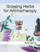 Growing Herbs for Aromatherapy by Roby Jose Ciju