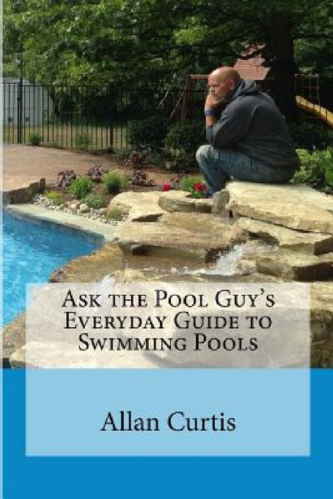 Ask the Pool Guy: Everyday Guide to Swimming Pools by Sandi Maki