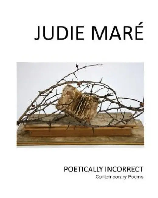 Poetically Incorrect: poems by Judie L. Mare