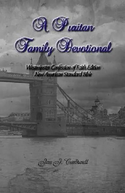 A Puritan Family Devotional: Westminster Confession of Faith Edition: New American Standard Bible by Jon J. Cardwell
