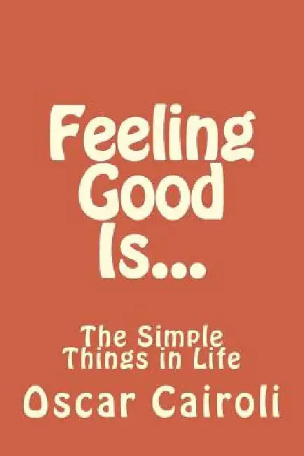 Feeling Good Is...: The Simple Things in Life by Oscar M. Cairoli