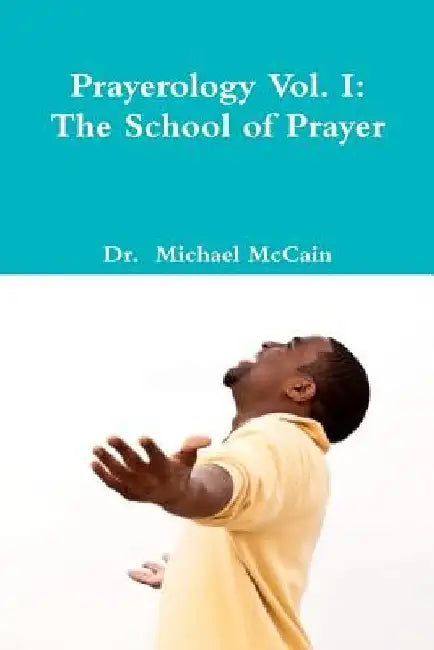 Prayerology Vol. 1: The School Of Prayer: The School of Prayer by Michael McCain