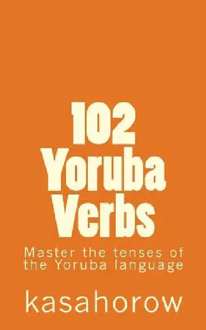 102 Yoruba Verbs: Master the tenses of the Yoruba language by Kasahorow