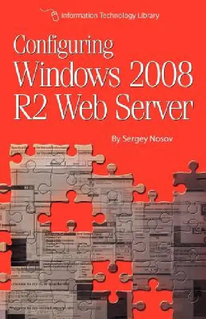 Configuring Windows 2008 R2 Web Server: A step-by-step guide to building Internet servers with Windows by Sergey Nosov